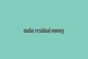 make residual money