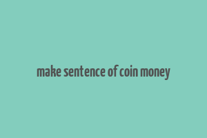 make sentence of coin money