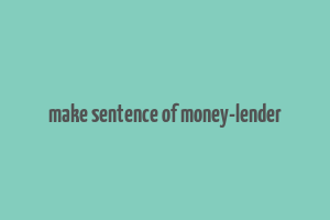 make sentence of money-lender