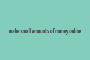 make small amounts of money online