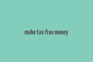 make tax free money