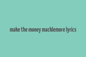 make the money macklemore lyrics