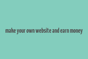 make your own website and earn money