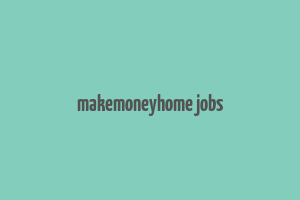 makemoneyhome jobs