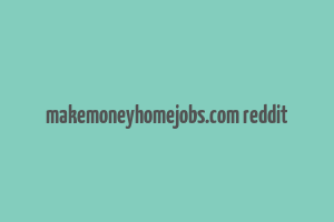 makemoneyhomejobs.com reddit