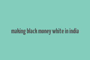 making black money white in india