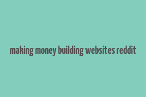 making money building websites reddit