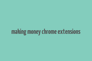 making money chrome extensions