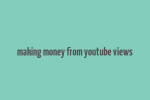 making money from youtube views