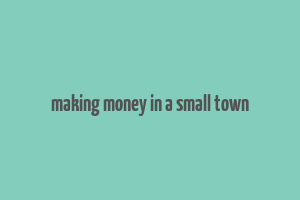 making money in a small town