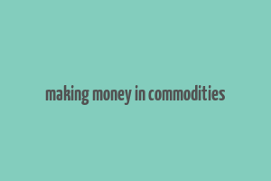 making money in commodities