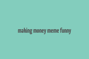 making money meme funny