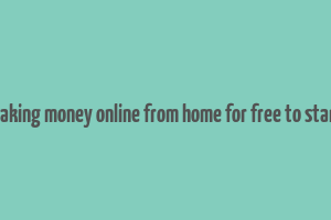 making money online from home for free to start