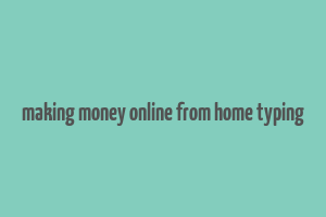 making money online from home typing