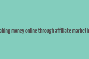 making money online through affiliate marketing