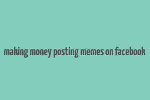 making money posting memes on facebook