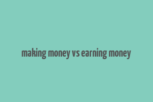 making money vs earning money