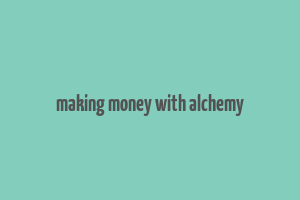 making money with alchemy