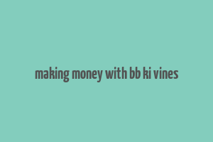 making money with bb ki vines