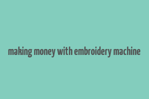 making money with embroidery machine