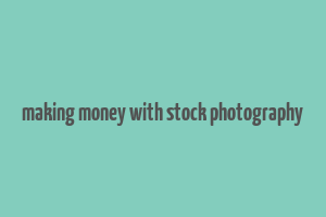 making money with stock photography