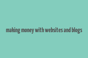 making money with websites and blogs