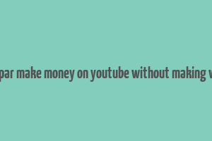 matt par make money on youtube without making videos