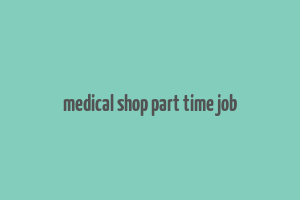 medical shop part time job