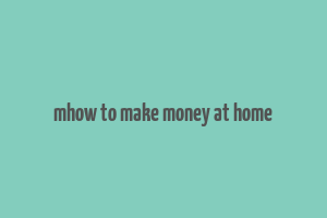 mhow to make money at home