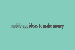 mobile app ideas to make money