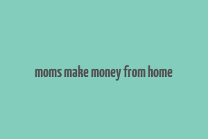 moms make money from home