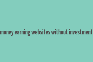 money earning websites without investment