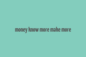 money know more make more