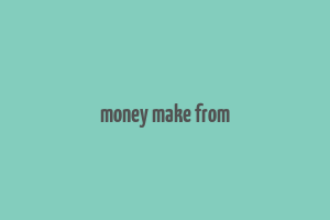 money make from