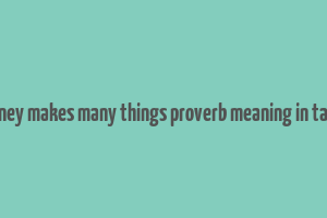 money makes many things proverb meaning in tamil