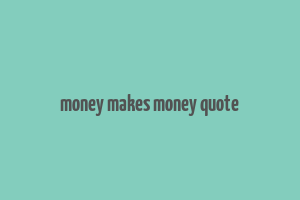 money makes money quote