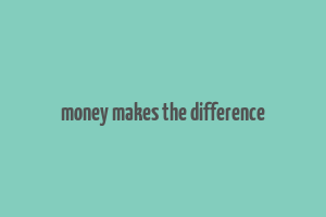 money makes the difference