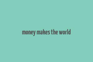 money makes the world