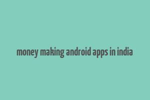 money making android apps in india