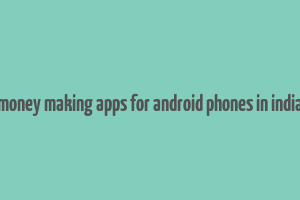 money making apps for android phones in india