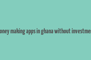 money making apps in ghana without investment