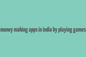 money making apps in india by playing games