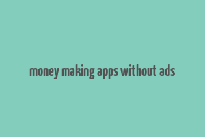 money making apps without ads