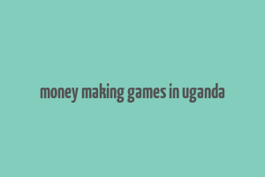 money making games in uganda