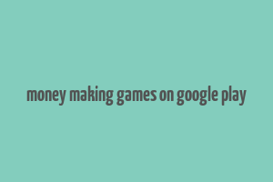 money making games on google play