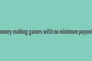 money making games with no minimum payout