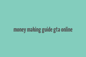 money making guide gta online