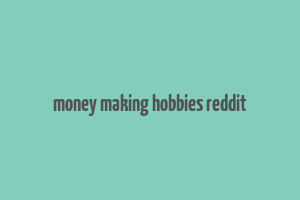 money making hobbies reddit