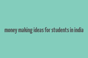 money making ideas for students in india