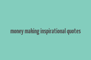 money making inspirational quotes